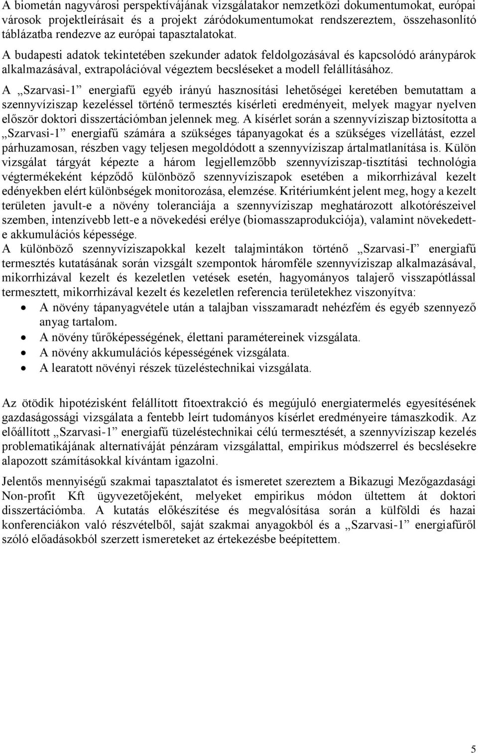 A Szarvasi-1 energiafű egyéb irányú hasznosítási lehetőségei keretében bemutattam a szennyvíziszap kezeléssel történő termesztés kísérleti eredményeit, melyek magyar nyelven először doktori