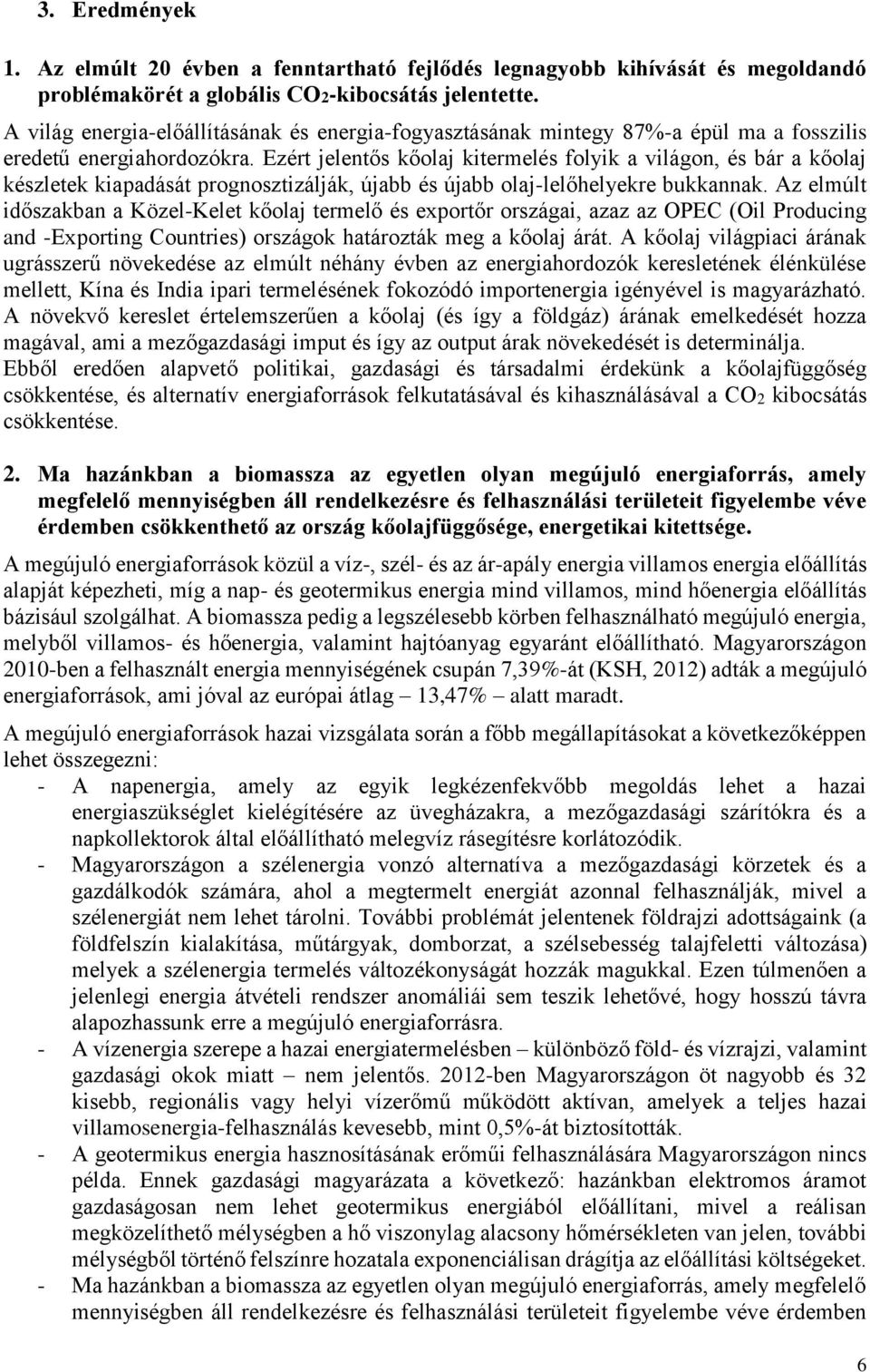 Ezért jelentős kőolaj kitermelés folyik a világon, és bár a kőolaj készletek kiapadását prognosztizálják, újabb és újabb olaj-lelőhelyekre bukkannak.