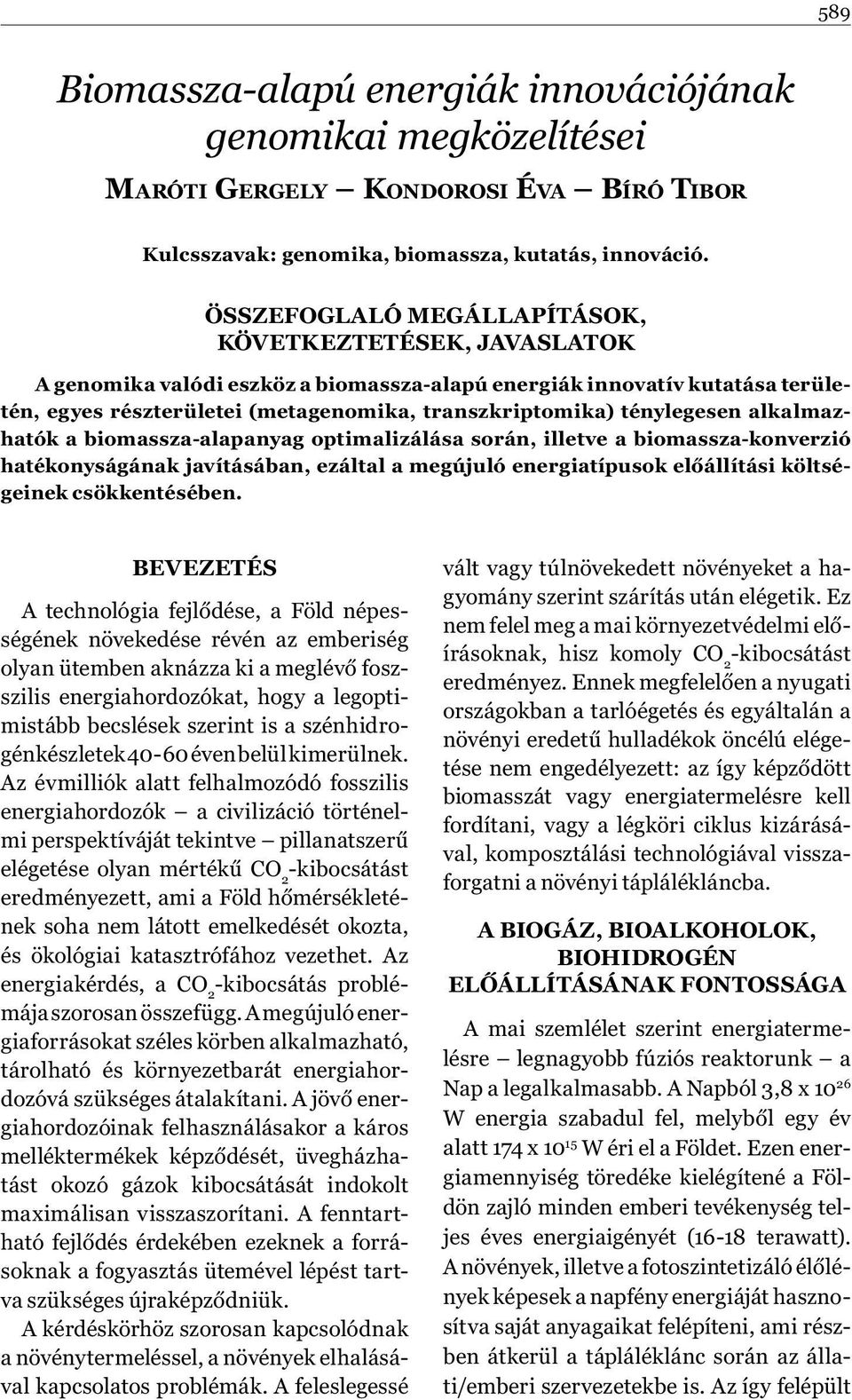 ténylegesen alkalmazhatók a biomassza-alapanyag optimalizálása során, illetve a biomassza-konverzió hatékonyságának javításában, ezáltal a megújuló energiatípusok előállítási költségeinek