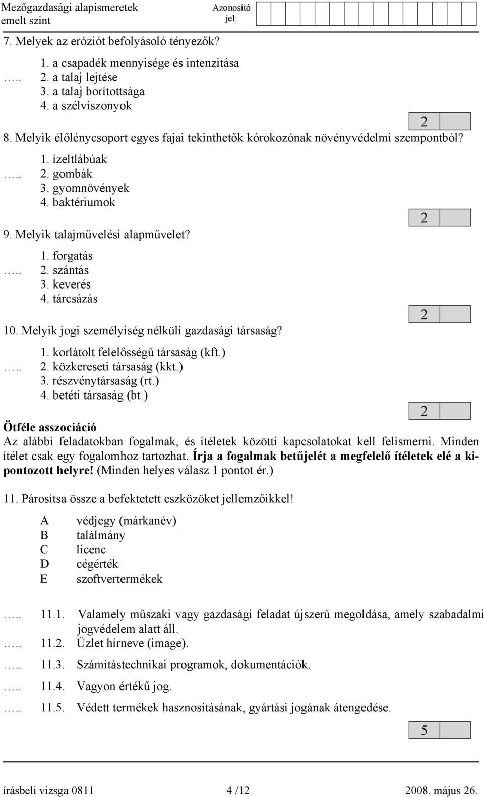 szántás 3. keverés 4. tárcsázás 2 10. Melyik jogi személyiség nélküli gazdasági társaság? 1. korlátolt felelősségű társaság (kft.) 2. közkereseti társaság (kkt.) 3. részvénytársaság (rt.) 4.