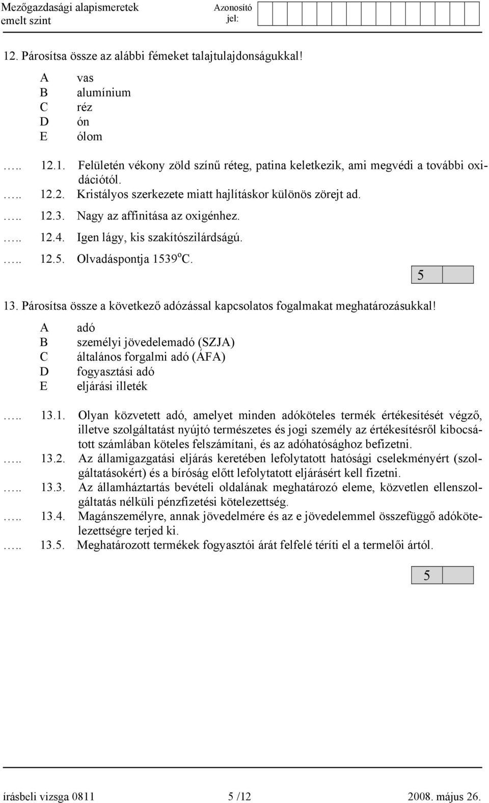 A adó B személyi jövedelemadó (SZJA) C általános forgalmi adó (ÁFA) D fogyasztási adó E eljárási illeték 13