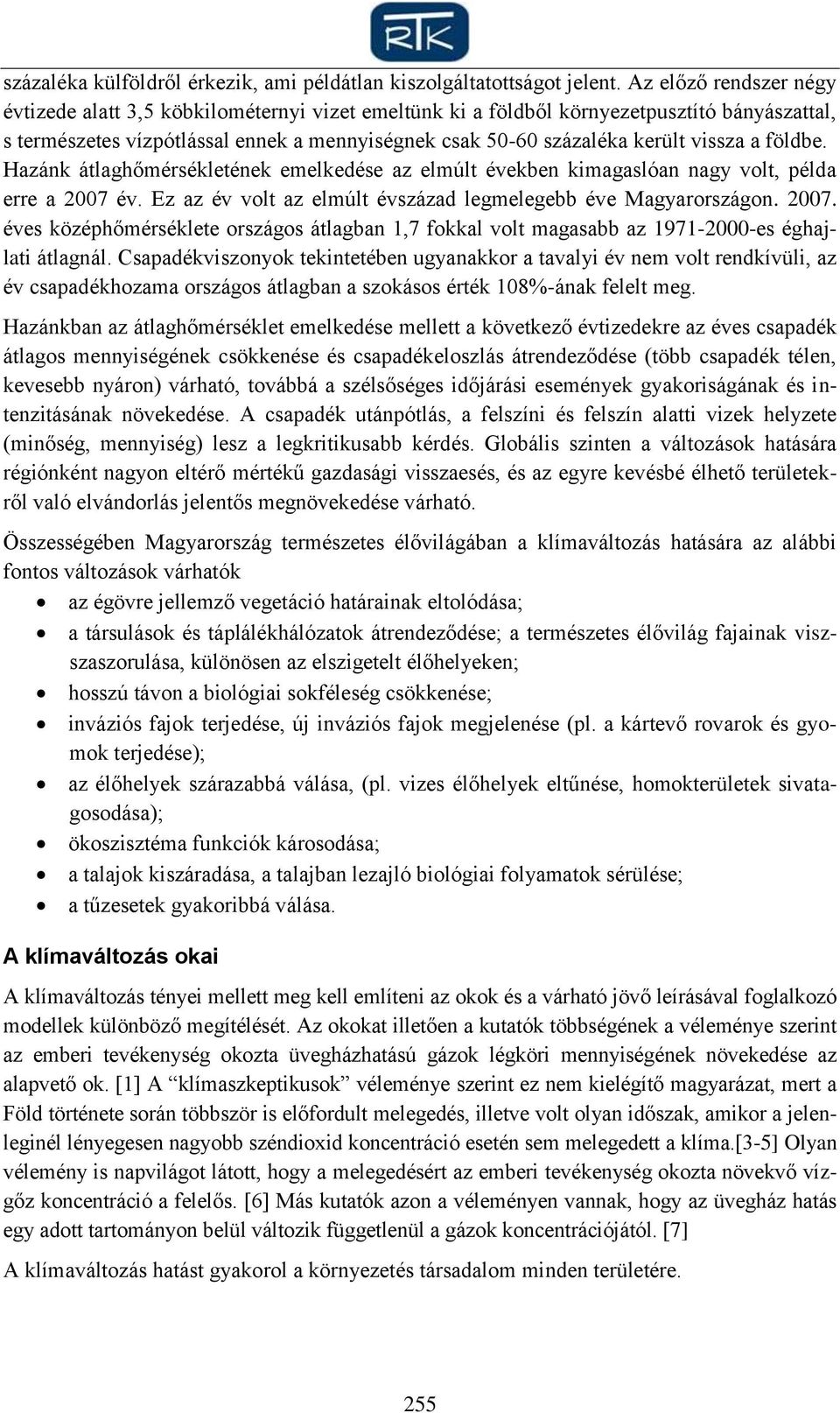 vissza a földbe. Hazánk átlaghőmérsékletének emelkedése az elmúlt években kimagaslóan nagy volt, példa erre a 2007 