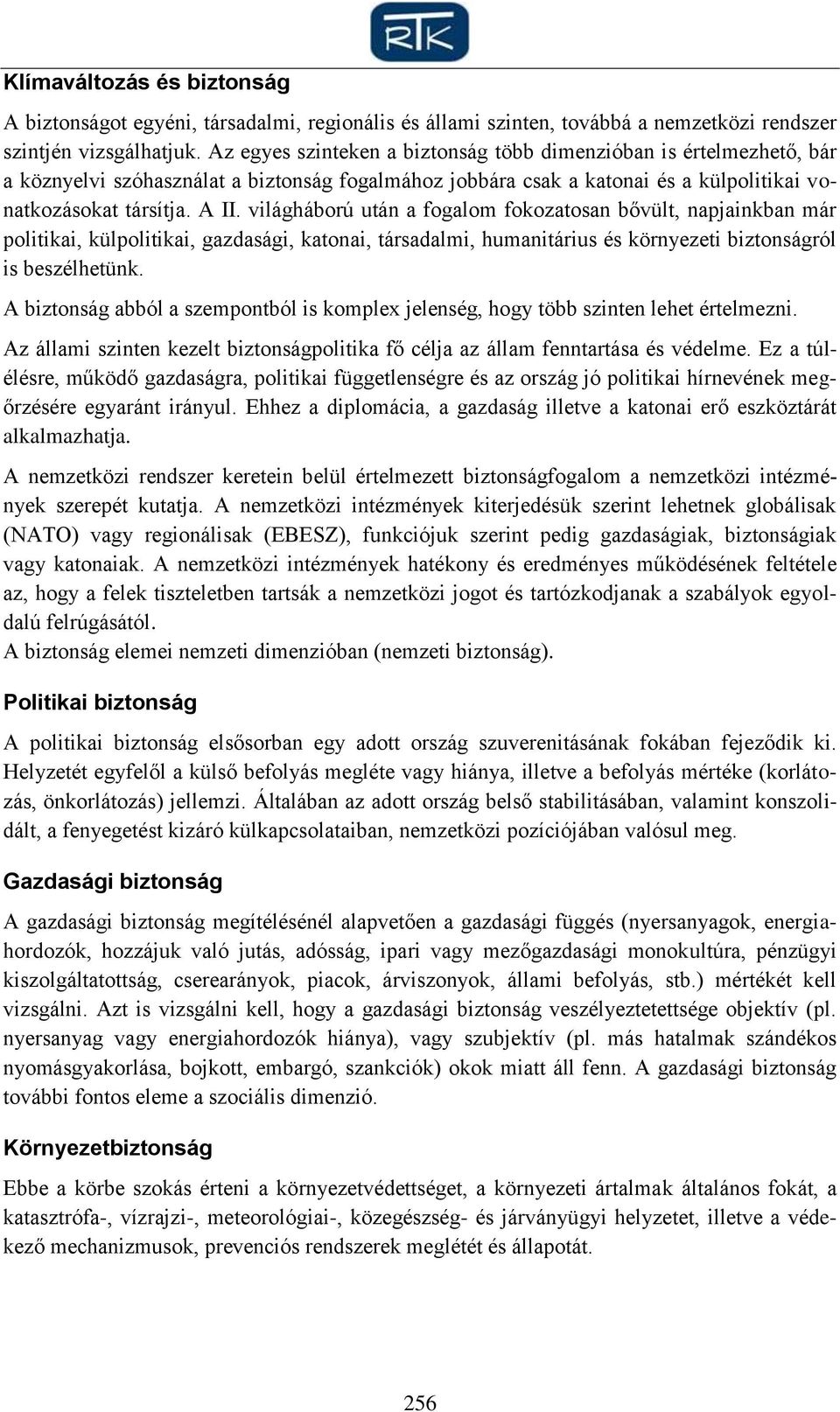 világháború után a fogalom fokozatosan bővült, napjainkban már politikai, külpolitikai, gazdasági, katonai, társadalmi, humanitárius és környezeti biztonságról is beszélhetünk.