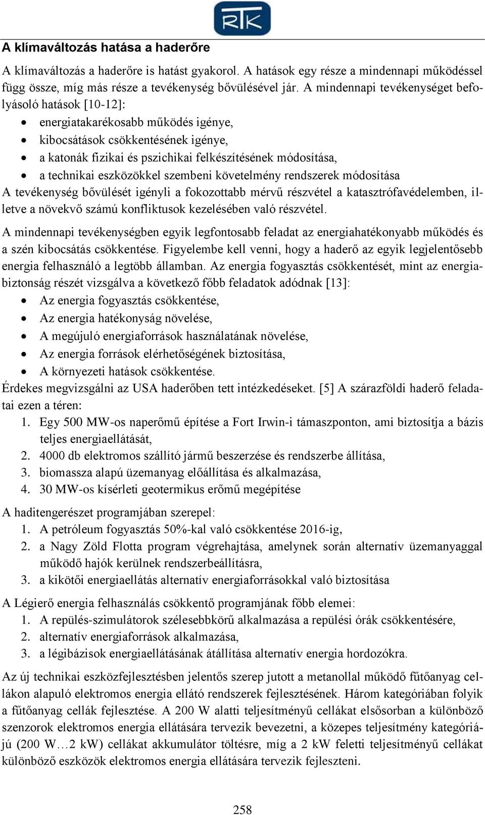 eszközökkel szembeni követelmény rendszerek módosítása A tevékenység bővülését igényli a fokozottabb mérvű részvétel a katasztrófavédelemben, illetve a növekvő számú konfliktusok kezelésében való