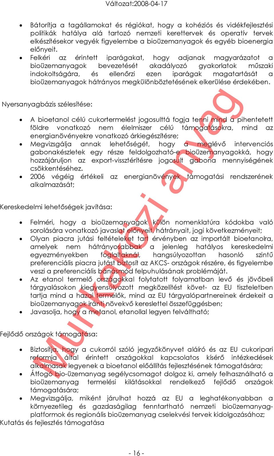 Felkéri az érintett iparágakat, hogy adjanak magyarázatot a bioüzemanyagok bevezetését akadályozó gyakorlatok műszaki indokoltságára, és ellenőrzi ezen iparágak magatartását a bioüzemanyagok