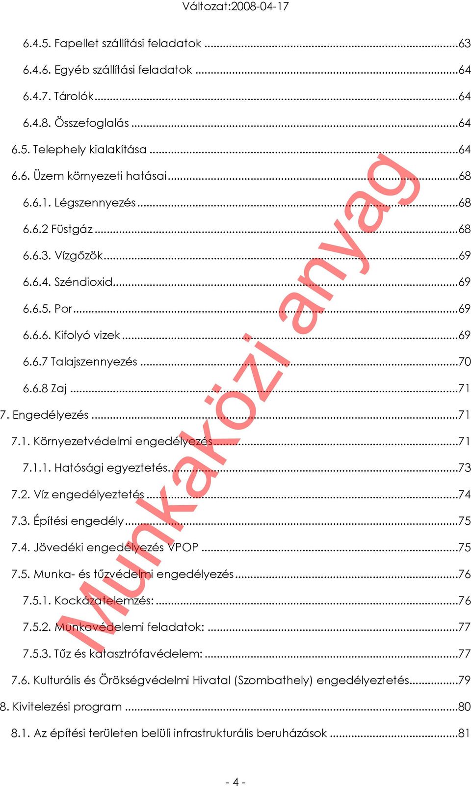 ..71 7.1.1. Hatósági egyeztetés...73 7.2. Víz engedélyeztetés...74 7.3. Építési engedély...75 7.4. Jövedéki engedélyezés VPOP...75 7.5. Munka- és tűzvédelmi engedélyezés...76 7.5.1. Kockázatelemzés:.