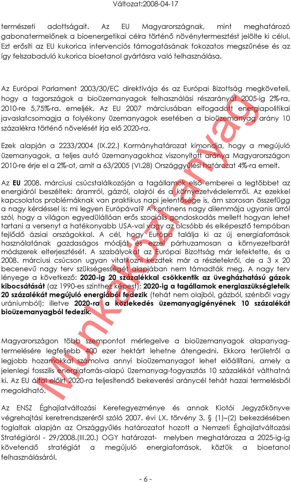 Az Európai Parlament 2003/30/EC direktívája és az Európai Bizottság megköveteli, hogy a tagországok a bioüzemanyagok felhasználási részarányát 2005-ig 2%-ra, 2010-re 5,75%-ra. emeljék.