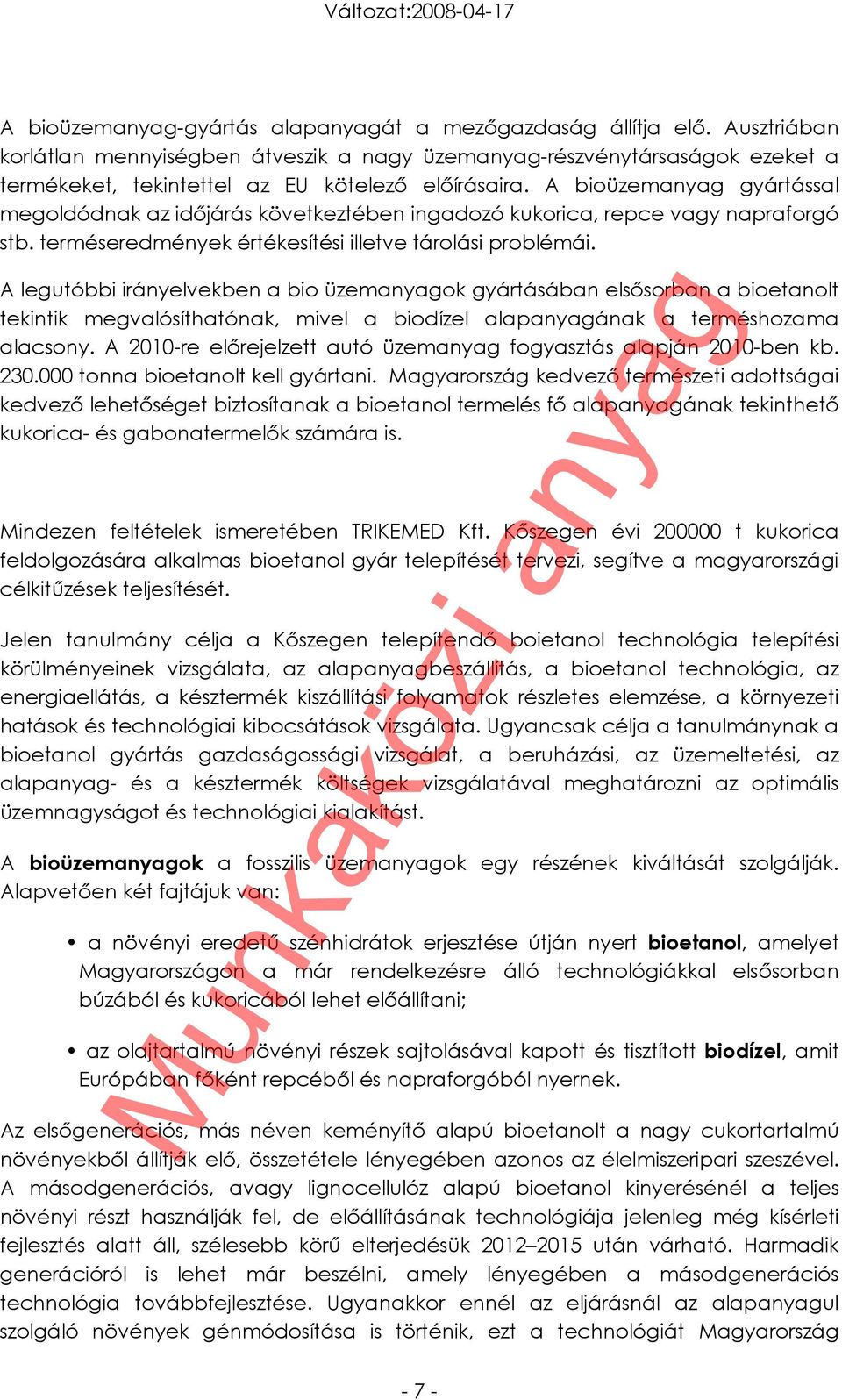 A bioüzemanyag gyártással megoldódnak az időjárás következtében ingadozó kukorica, repce vagy napraforgó stb. terméseredmények értékesítési illetve tárolási problémái.