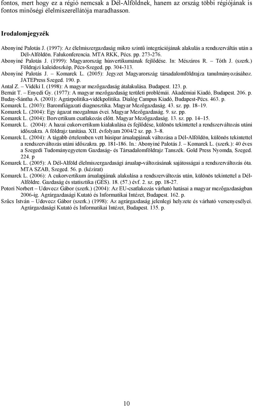 In: Mészáros R. Tóth J. (szerk.) Földrajzi kaleidoszkóp, Pécs-Szeged. pp. 34-313. Abonyiné Palotás J. Komarek L. (25): Jegyzet társadalomföldrajza tanulmányozásához. JATEPress Szeged. 19. p. Antal Z.