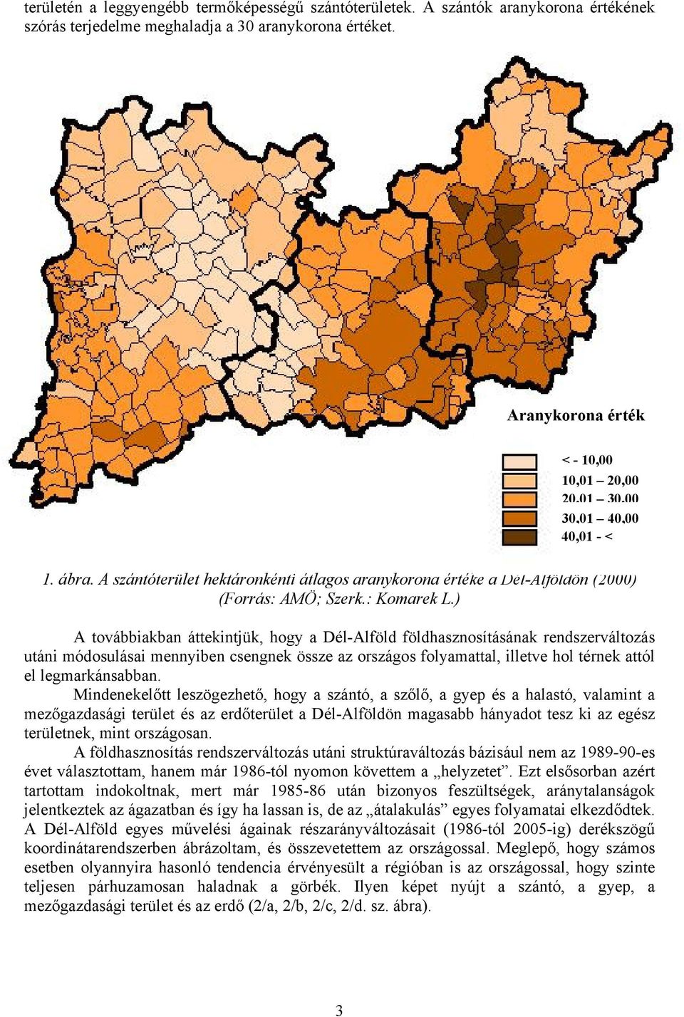 ) A továbbiakban áttekintjük, hogy a földhasznosításának rendszerváltozás utáni módosulásai mennyiben csengnek össze az országos folyamattal, illetve hol térnek attól el legmarkánsabban.