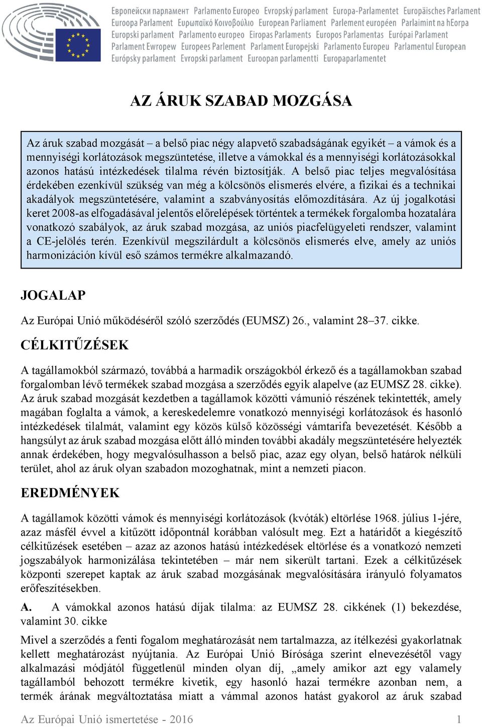 A belső piac teljes megvalósítása érdekében ezenkívül szükség van még a kölcsönös elismerés elvére, a fizikai és a technikai akadályok megszüntetésére, valamint a szabványosítás előmozdítására.