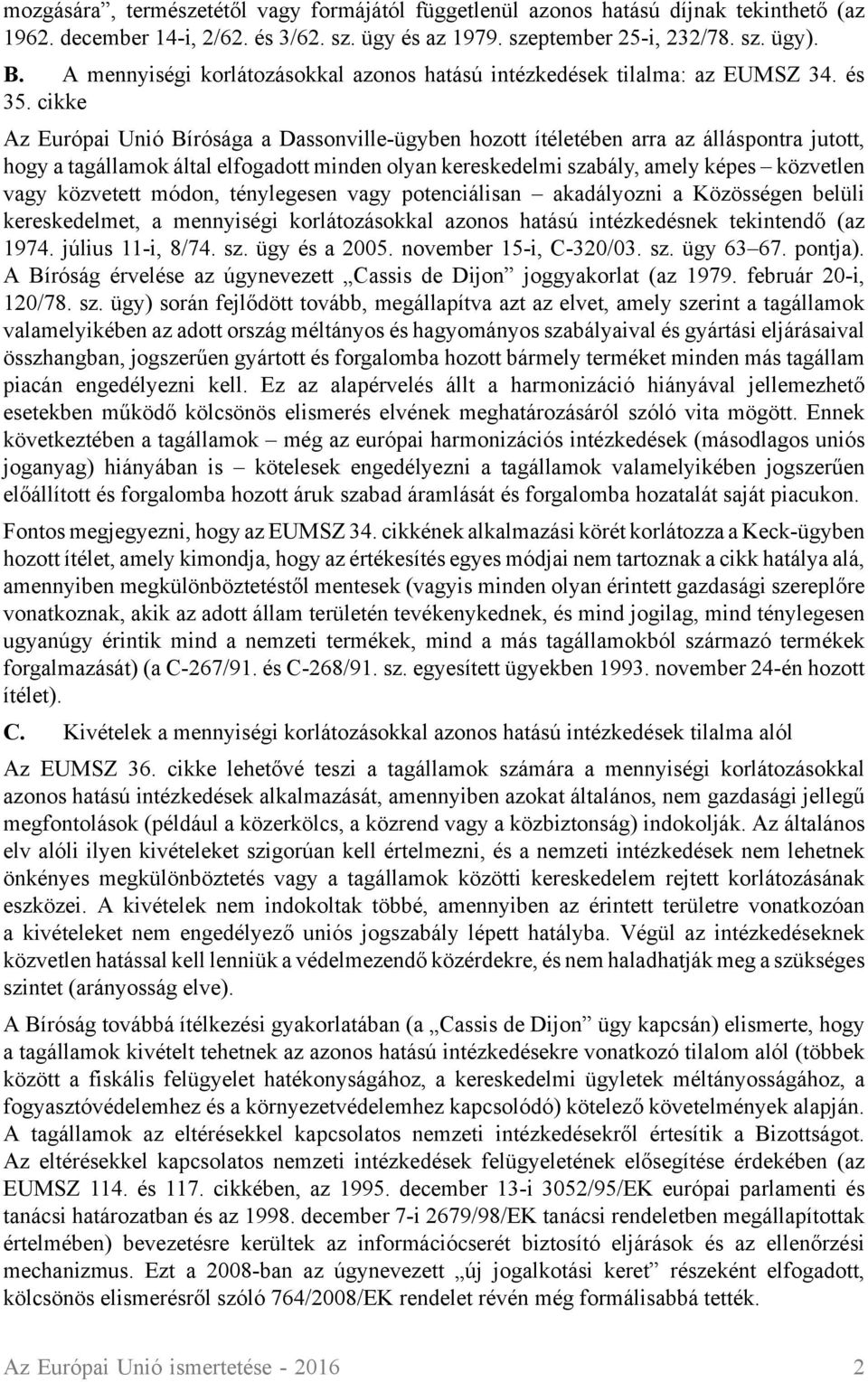 cikke Az Európai Unió Bírósága a Dassonville-ügyben hozott ítéletében arra az álláspontra jutott, hogy a tagállamok által elfogadott minden olyan kereskedelmi szabály, amely képes közvetlen vagy