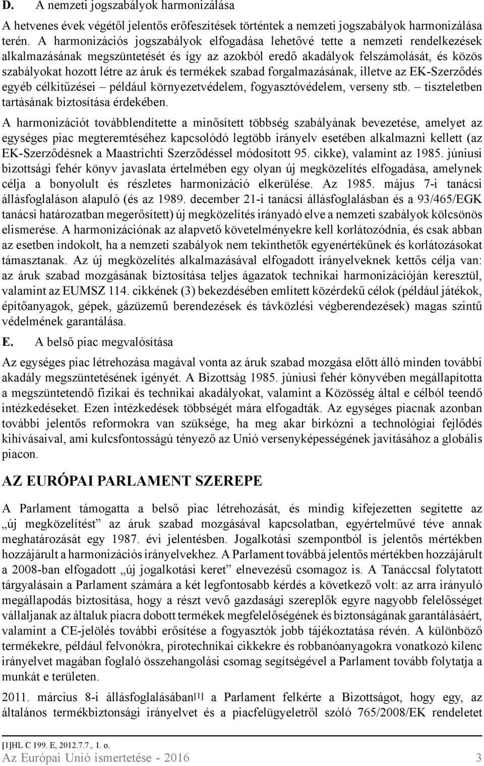és termékek szabad forgalmazásának, illetve az EK-Szerződés egyéb célkitűzései például környezetvédelem, fogyasztóvédelem, verseny stb. tiszteletben tartásának biztosítása érdekében.