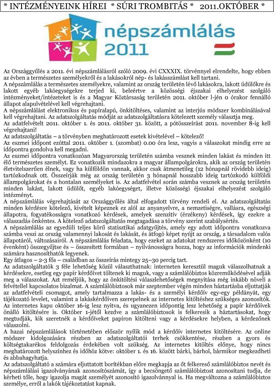 A népszámlálás a természetes személyekre, valamint az ország területén lévő lakásokra, lakott üdülőkre és lakott egyéb lakóegységekre terjed ki, beleértve a közösségi éjszakai elhelyezést szolgáló