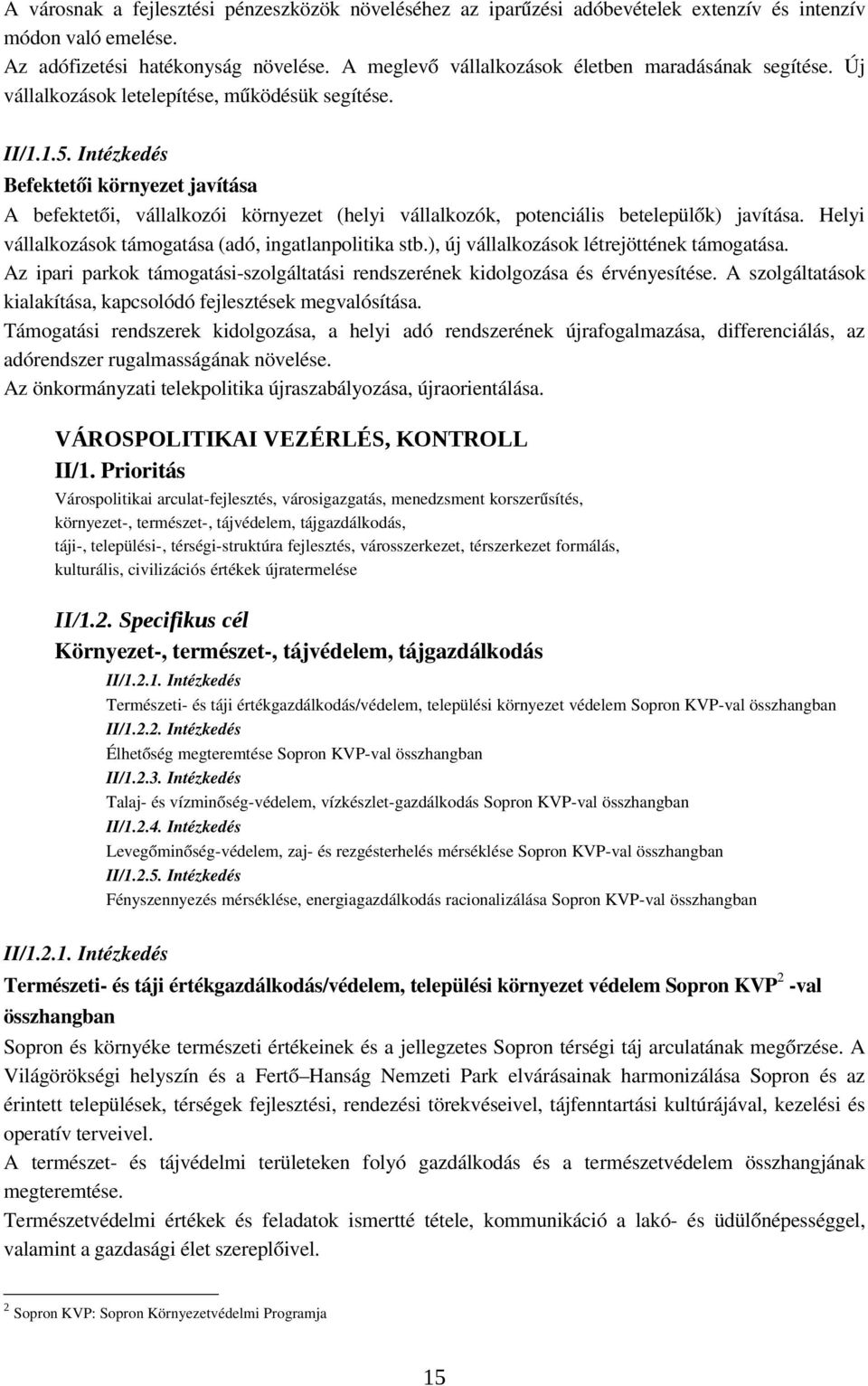 Intézkedés Befektetői környezet javítása A befektetői, vállalkozói környezet (helyi vállalkozók, potenciális betelepülők) javítása. Helyi vállalkozások támogatása (adó, ingatlanpolitika stb.