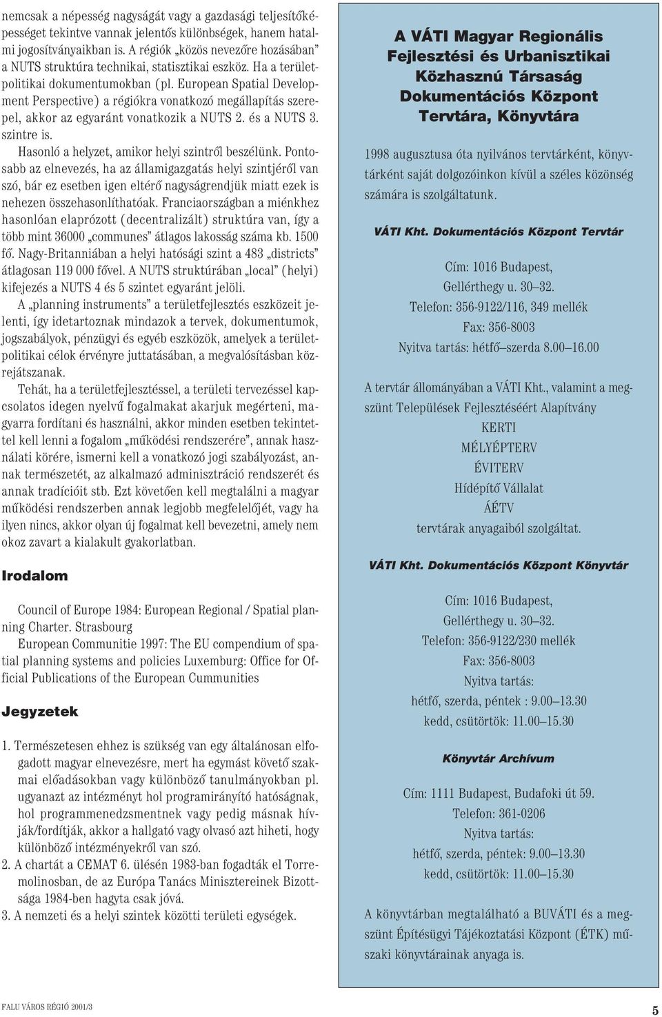 European Spatial Development Perspective) a régiókra vonatkozó megállapítás szerepel, akkor az egyaránt vonatkozik a NUTS 2. és a NUTS 3. szintre is.