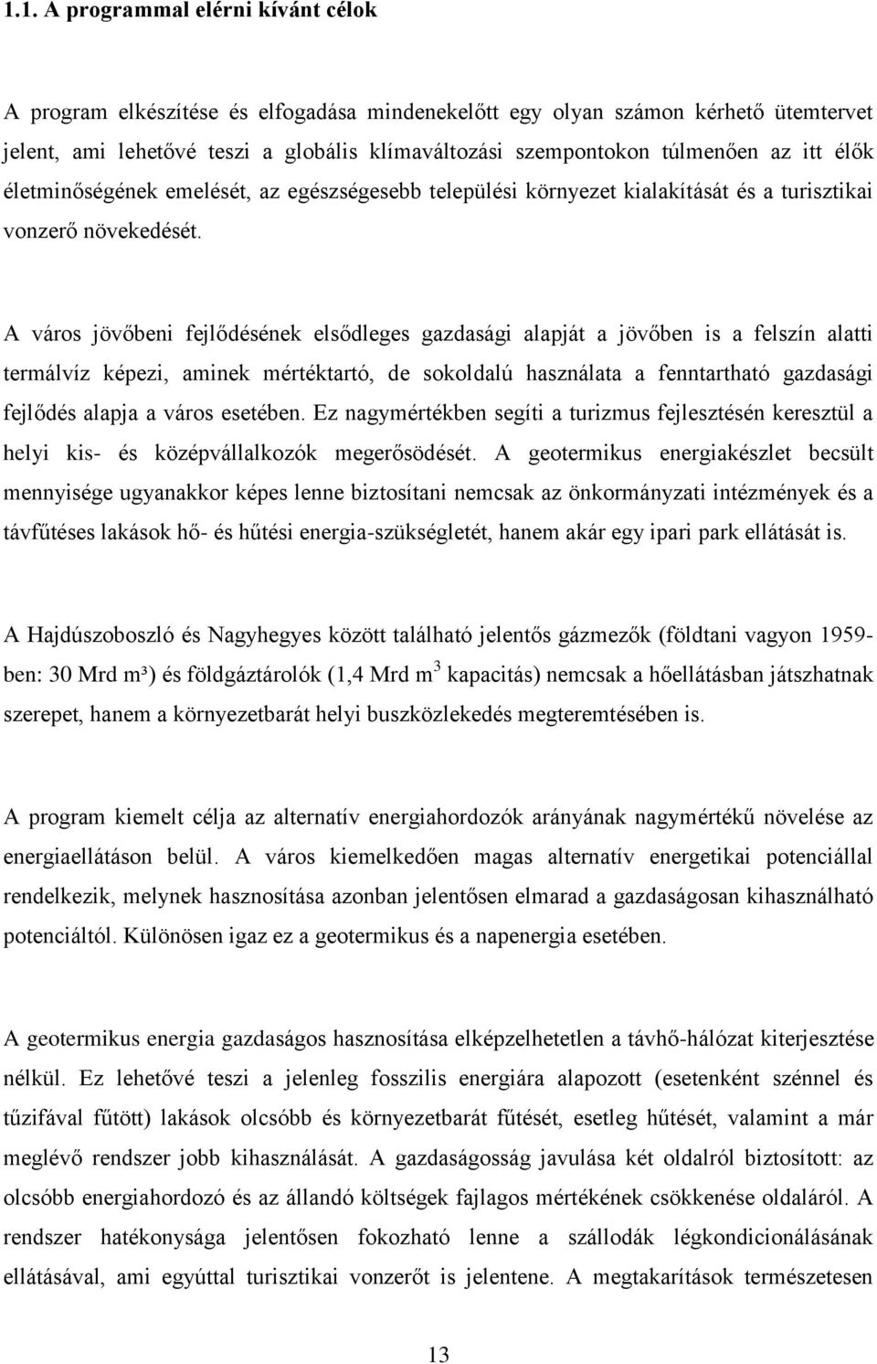 A város jövőbeni fejlődésének elsődleges gazdasági alapját a jövőben is a felszín alatti termálvíz képezi, aminek mértéktartó, de sokoldalú használata a fenntartható gazdasági fejlődés alapja a város