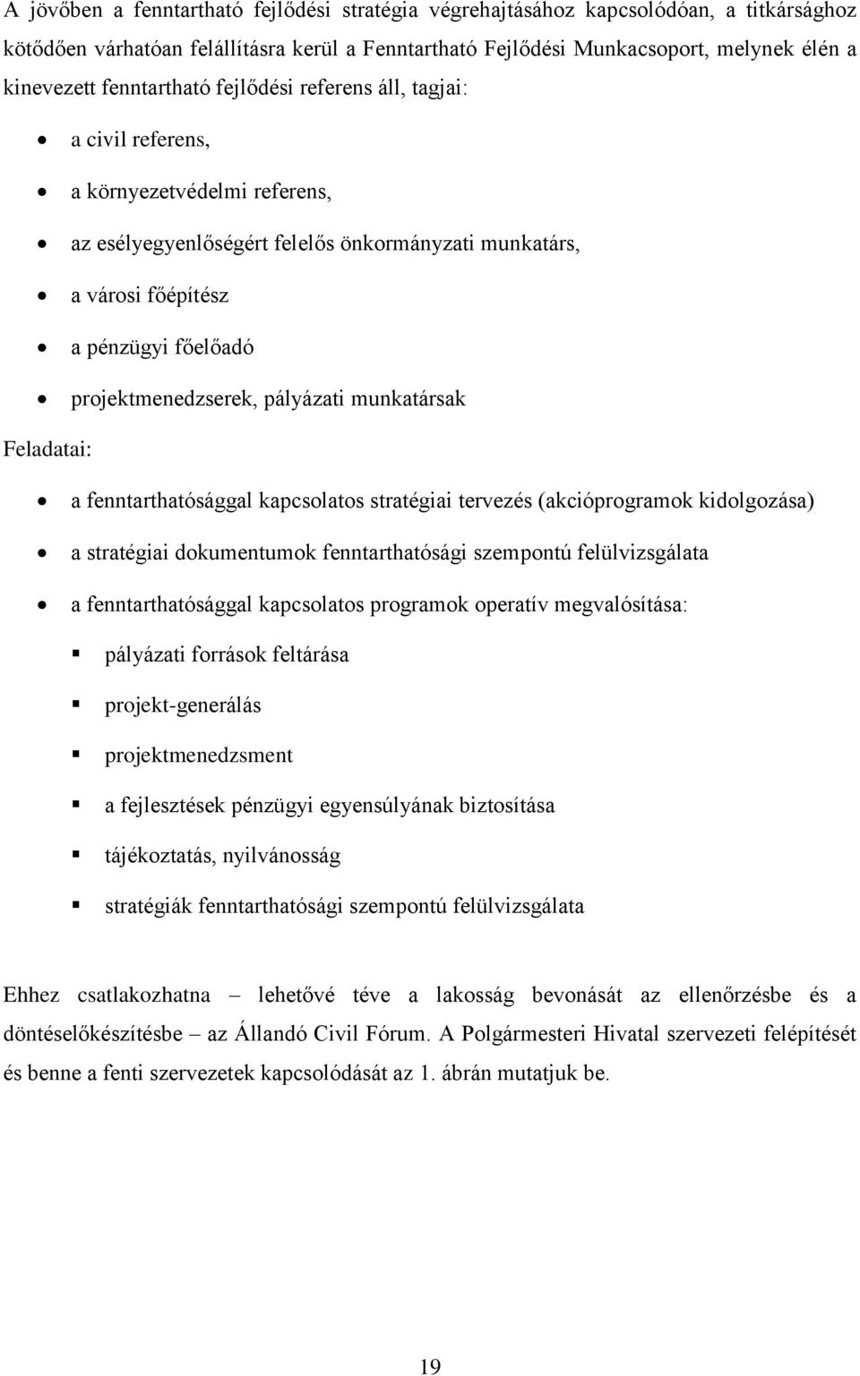 projektmenedzserek, pályázati munkatársak Feladatai: a fenntarthatósággal kapcsolatos stratégiai tervezés (akcióprogramok kidolgozása) a stratégiai dokumentumok fenntarthatósági szempontú