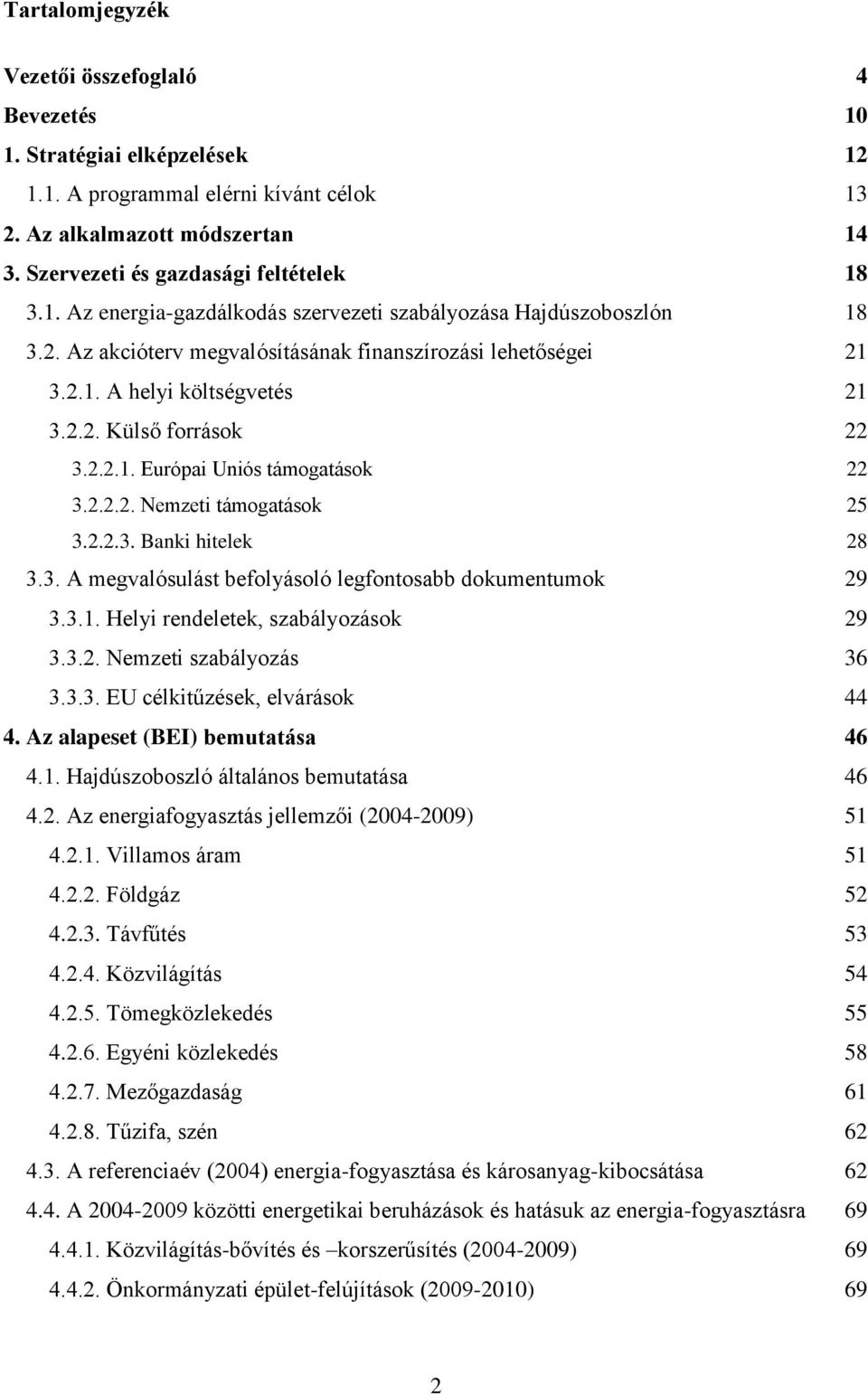 3. A megvalósulást befolyásoló legfontosabb dokumentumok 29 3.3.1. Helyi rendeletek, szabályozások 29 3.3.2. Nemzeti szabályozás 36 3.3.3. EU célkitűzések, elvárások 44 4.