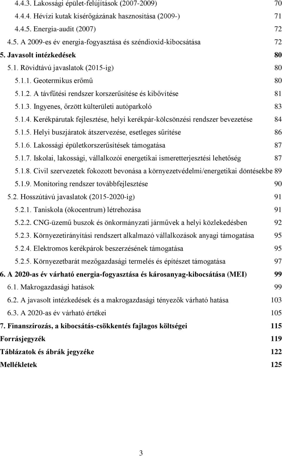 Ingyenes, őrzött külterületi autóparkoló 83 5.1.4. Kerékpárutak fejlesztése, helyi kerékpár-kölcsönzési rendszer bevezetése 84 5.1.5. Helyi buszjáratok átszervezése, esetleges sűrítése 86 