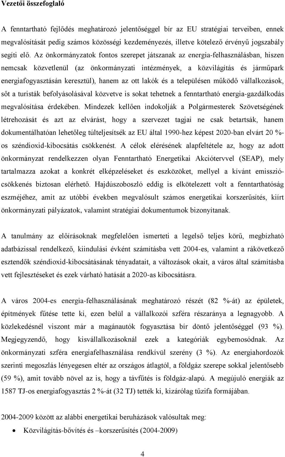 Az önkormányzatok fontos szerepet játszanak az energia-felhasználásban, hiszen nemcsak közvetlenül (az önkormányzati intézmények, a közvilágítás és járműpark energiafogyasztásán keresztül), hanem az