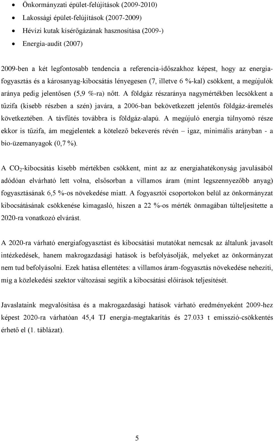 A földgáz részaránya nagymértékben lecsökkent a tűzifa (kisebb részben a szén) javára, a 2006-ban bekövetkezett jelentős földgáz-áremelés következtében. A távfűtés továbbra is földgáz-alapú.