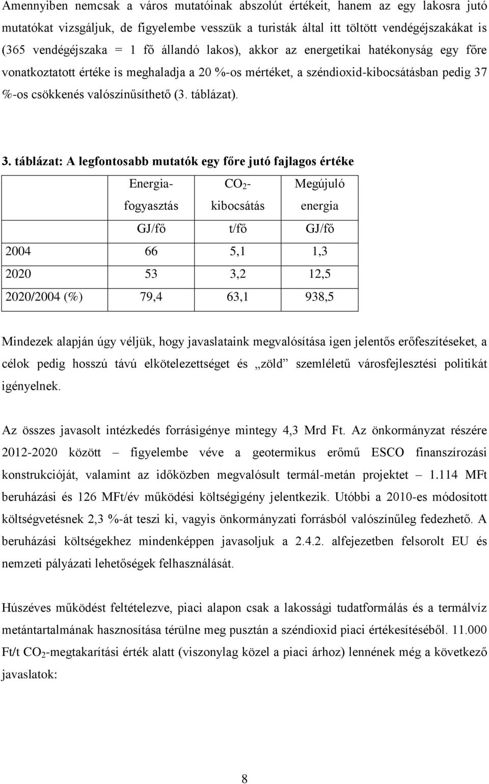 3. táblázat: A legfontosabb mutatók egy főre jutó fajlagos értéke Energiafogyasztás CO 2 - kibocsátás Megújuló energia GJ/fő t/fő GJ/fő 2004 66 5,1 1,3 2020 53 3,2 12,5 2020/2004 (%) 79,4 63,1 938,5