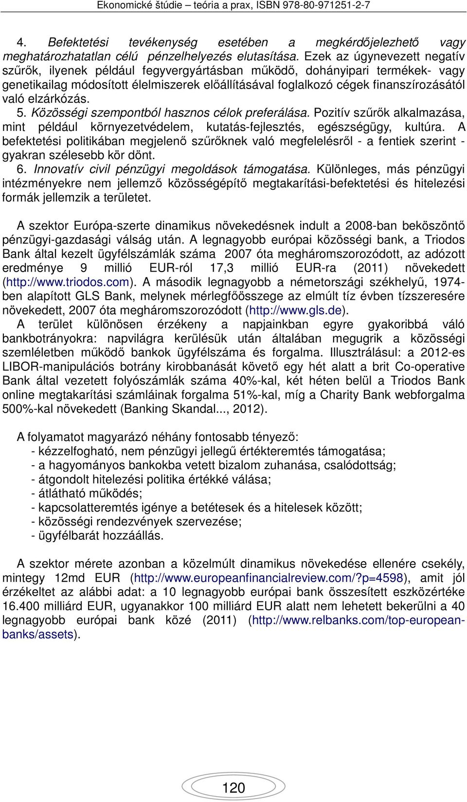 elzárkózás. 5. Közösségi szempontból hasznos célok preferálása. Pozitív szűrők alkalmazása, mint például környezetvédelem, kutatás-fejlesztés, egészségügy, kultúra.