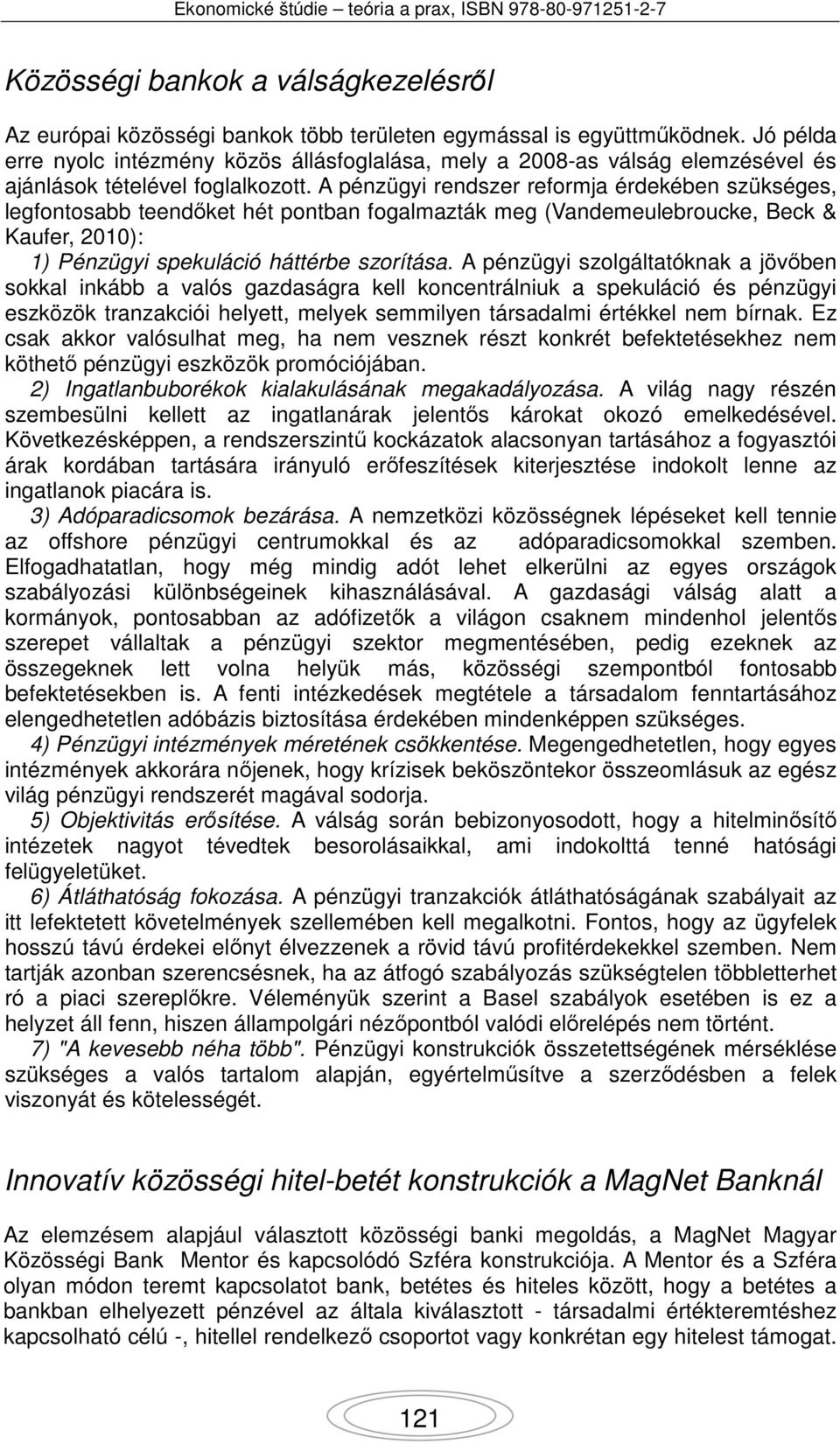 A pénzügyi rendszer reformja érdekében szükséges, legfontosabb teendőket hét pontban fogalmazták meg (Vandemeulebroucke, Beck & Kaufer, 2010): 1) Pénzügyi spekuláció háttérbe szorítása.