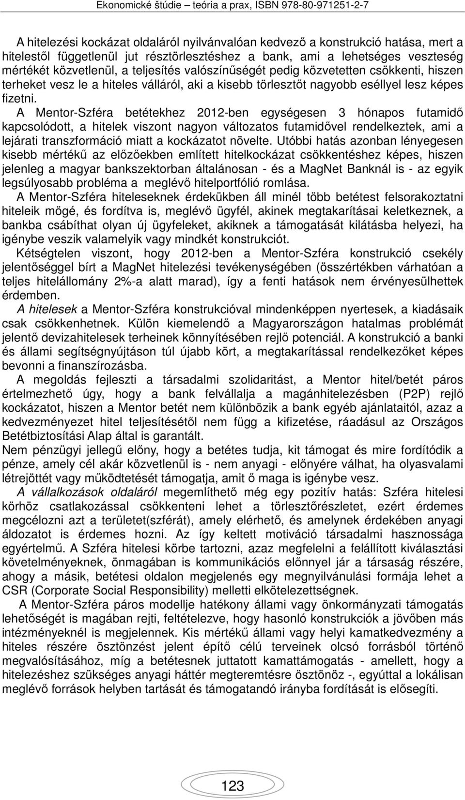 A Mentor-Szféra betétekhez 2012-ben egységesen 3 hónapos futamidő kapcsolódott, a hitelek viszont nagyon változatos futamidővel rendelkeztek, ami a lejárati transzformáció miatt a kockázatot növelte.