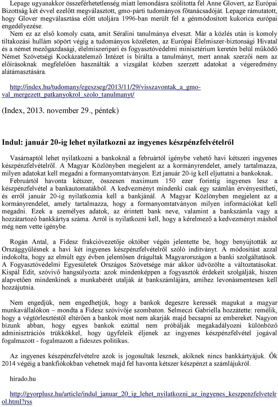 Már a közlés után is komoly tiltakozási hullám söpört végig a tudományos közéleten, az Európai Élelmiszer-biztonsági Hivatal és a német mezőgazdasági, élelmiszeripari és fogyasztóvédelmi minisztérium