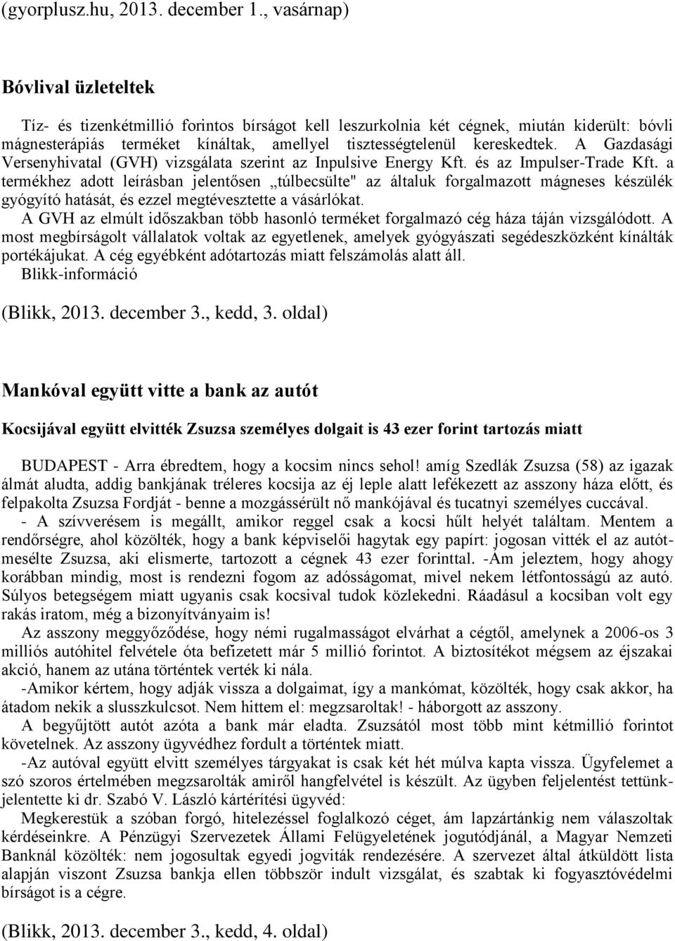 A Gazdasági Versenyhivatal (GVH) vizsgálata szerint az Inpulsive Energy Kft. és az Impulser-Trade Kft.