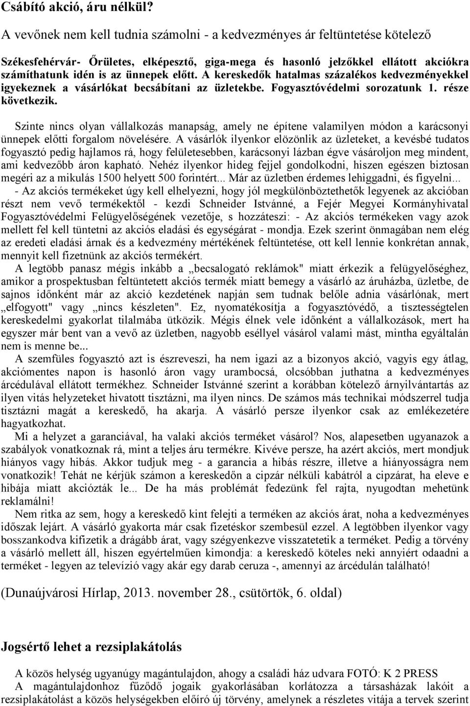 előtt. A kereskedők hatalmas százalékos kedvezményekkel igyekeznek a vásárlókat becsábítani az üzletekbe. Fogyasztóvédelmi sorozatunk 1. része következik.