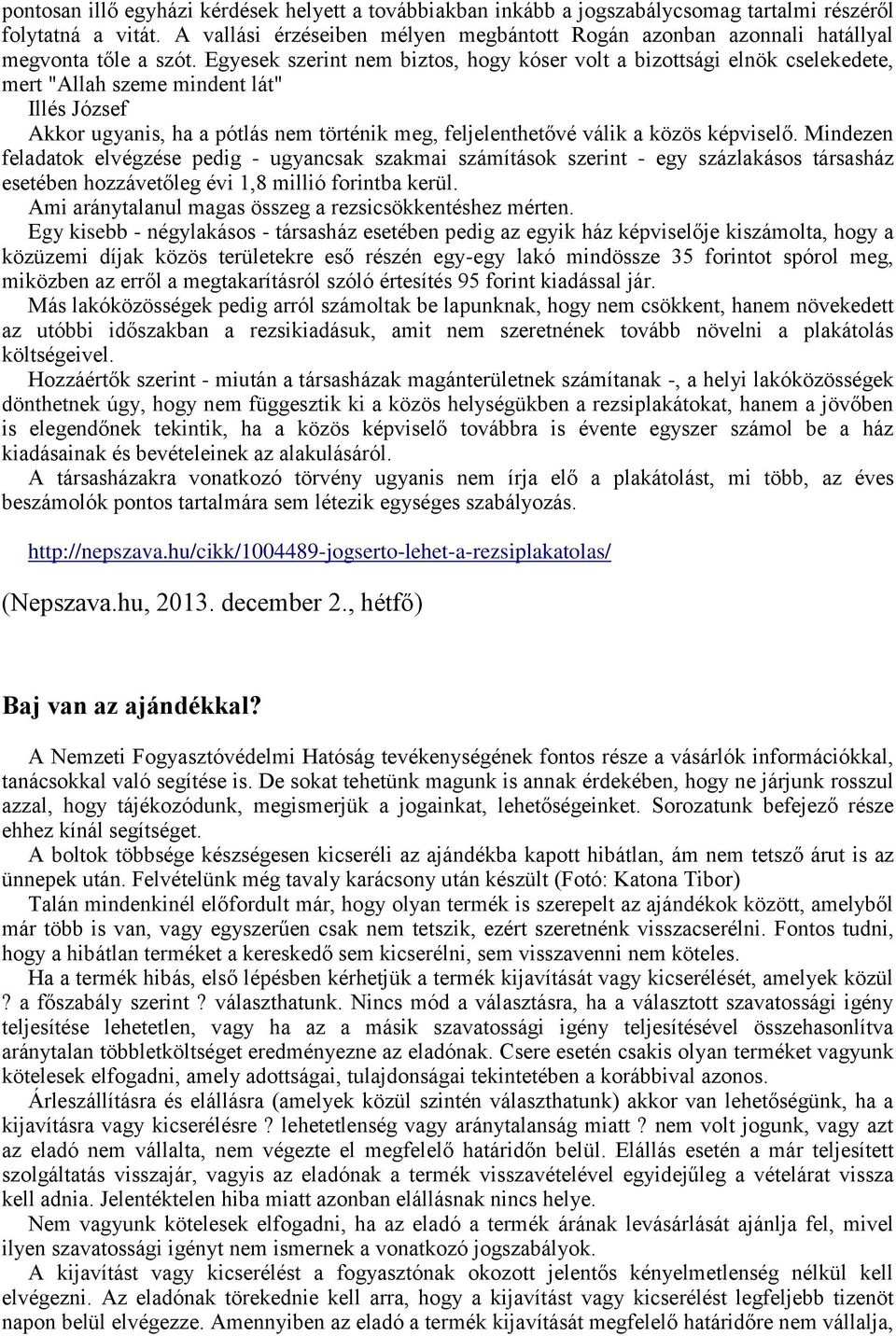 Egyesek szerint nem biztos, hogy kóser volt a bizottsági elnök cselekedete, mert "Allah szeme mindent lát" Illés József Akkor ugyanis, ha a pótlás nem történik meg, feljelenthetővé válik a közös