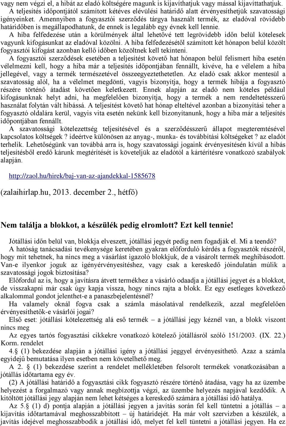 Amennyiben a fogyasztói szerződés tárgya használt termék, az eladóval rövidebb határidőben is megállapodhatunk, de ennek is legalább egy évnek kell lennie.