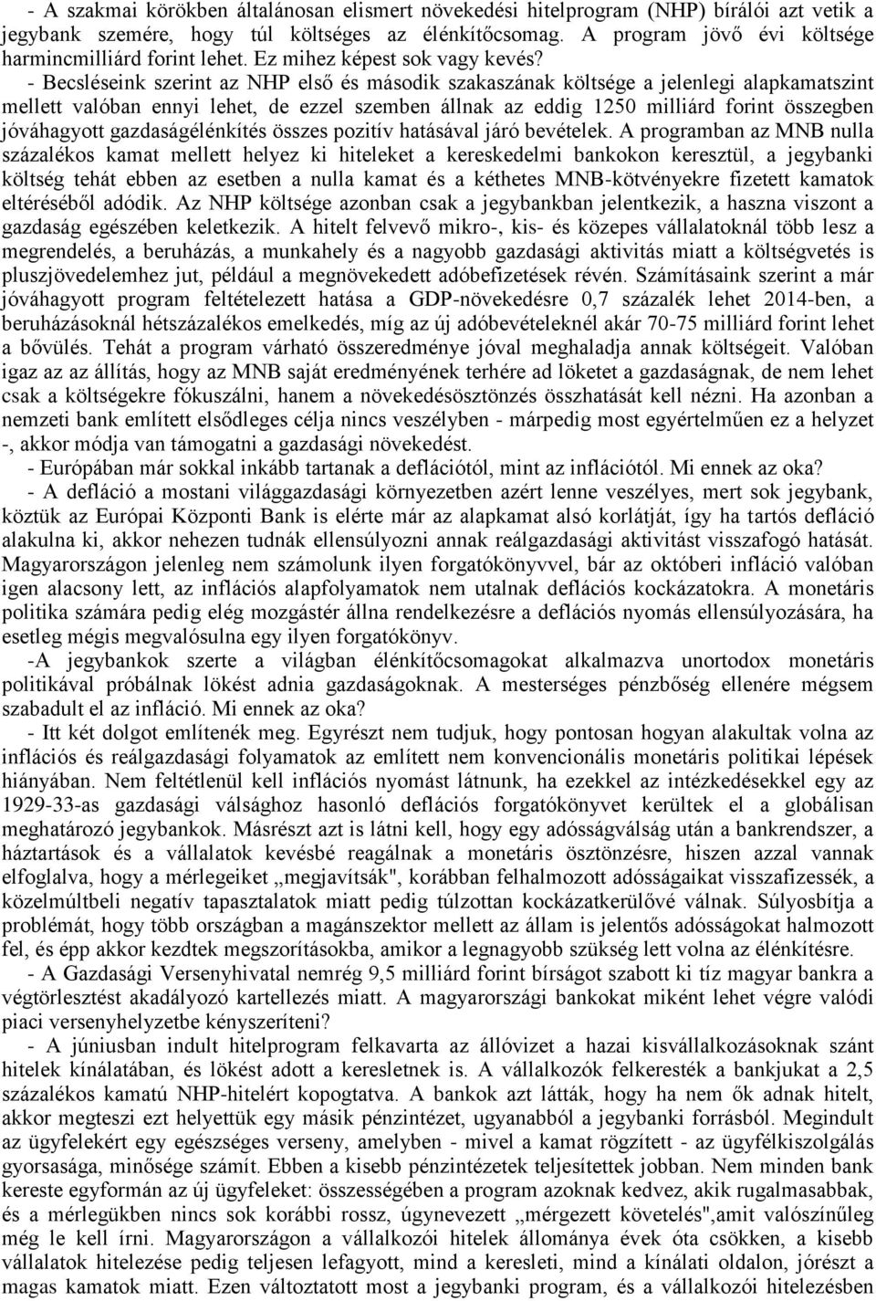 - Becsléseink szerint az NHP első és második szakaszának költsége a jelenlegi alapkamatszint mellett valóban ennyi lehet, de ezzel szemben állnak az eddig 1250 milliárd forint összegben jóváhagyott