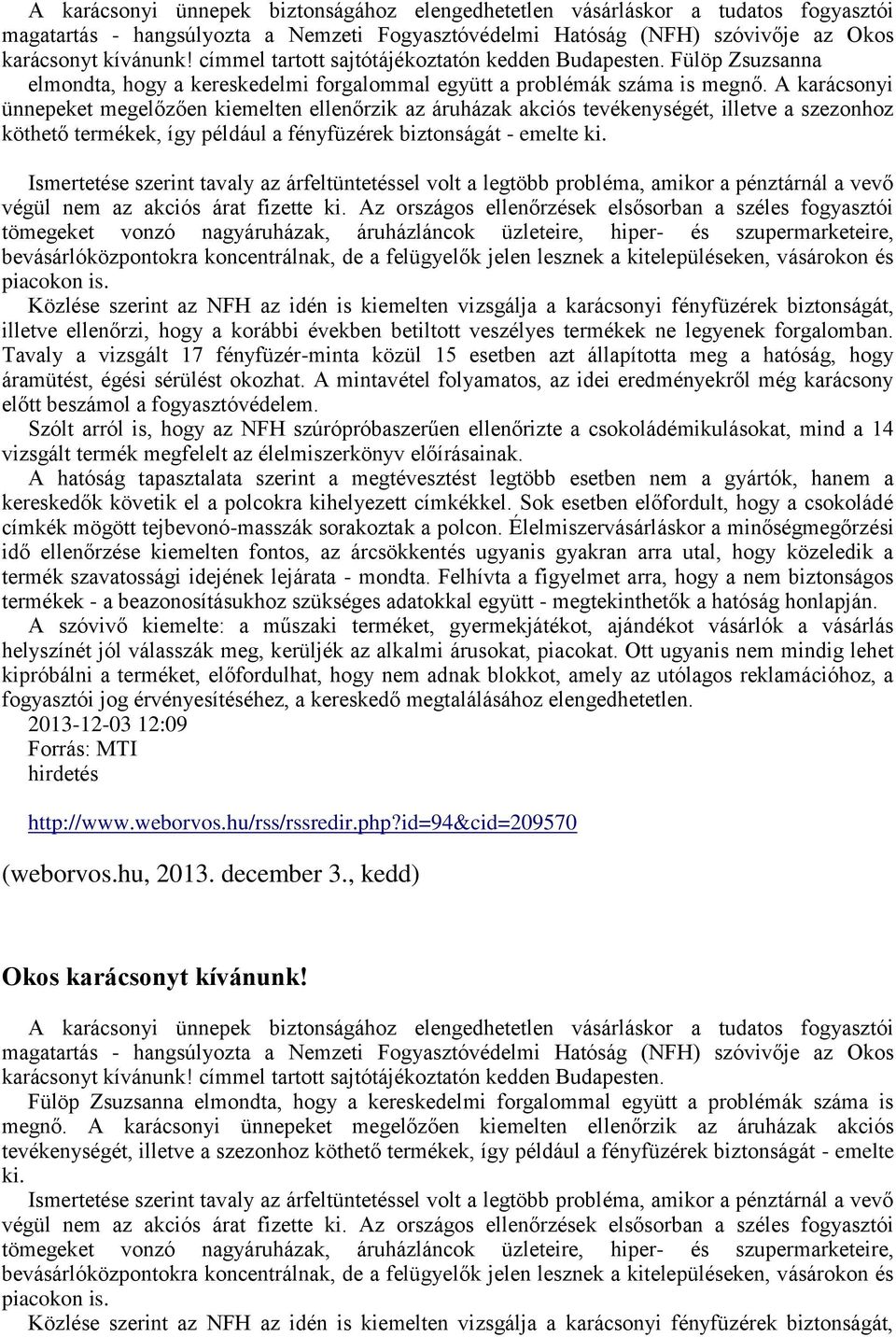 A karácsonyi ünnepeket megelőzően kiemelten ellenőrzik az áruházak akciós tevékenységét, illetve a szezonhoz köthető termékek, így például a fényfüzérek biztonságát - emelte ki.