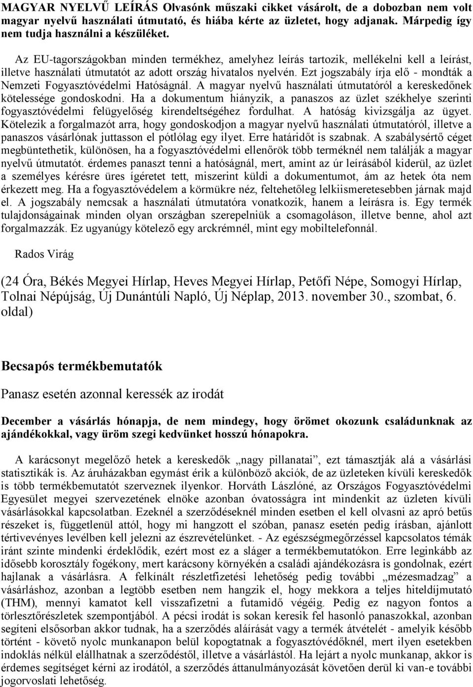 Ezt jogszabály írja elő - mondták a Nemzeti Fogyasztóvédelmi Hatóságnál. A magyar nyelvű használati útmutatóról a kereskedőnek kötelessége gondoskodni.