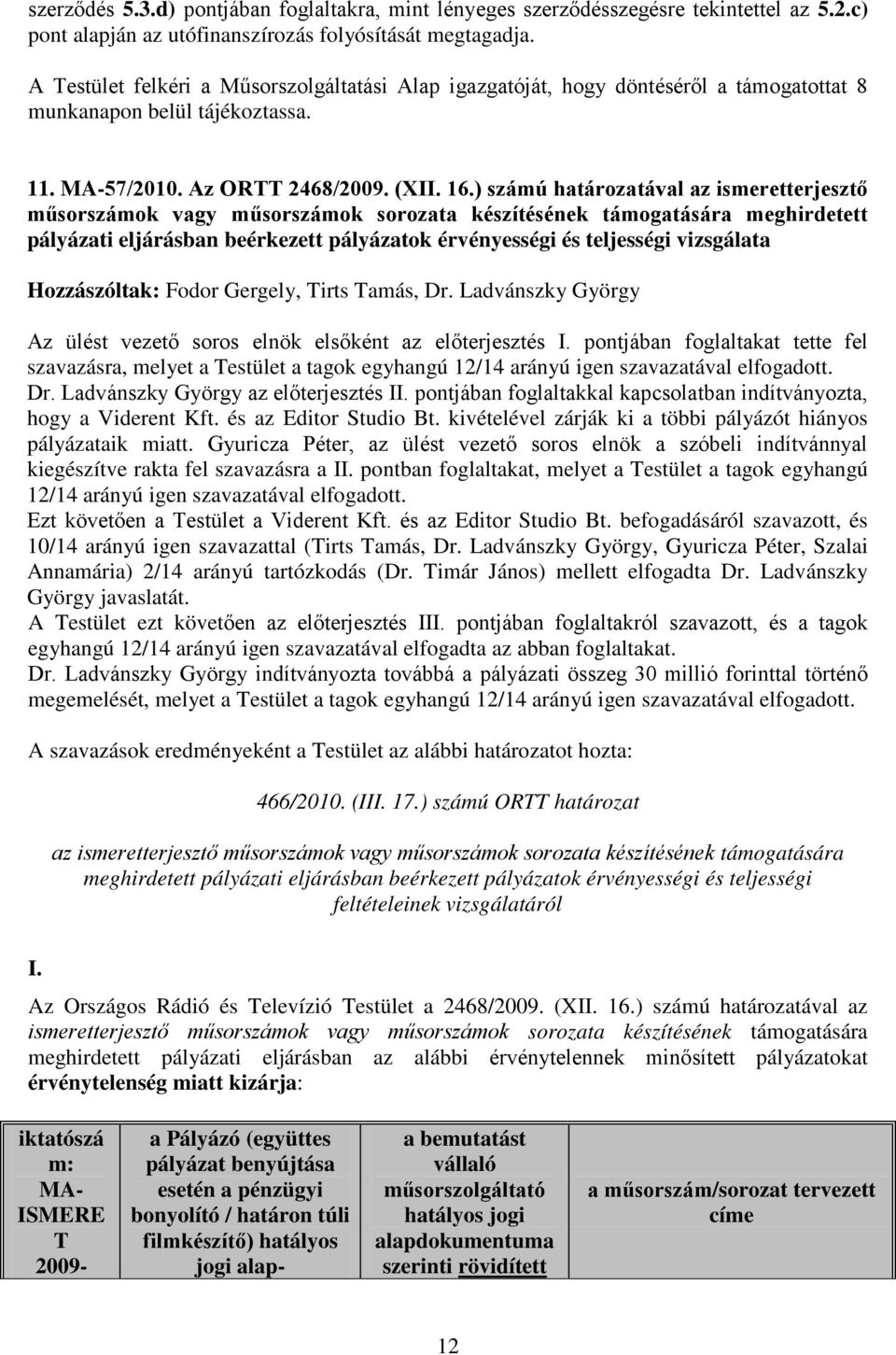 ) számú határozatával az ismeretterjesztő műsorszámok vagy műsorszámok sorozata készítésének támogatására meghirdetett pályázati eljárásban beérkezett pályázatok érvényességi és teljességi vizsgálata