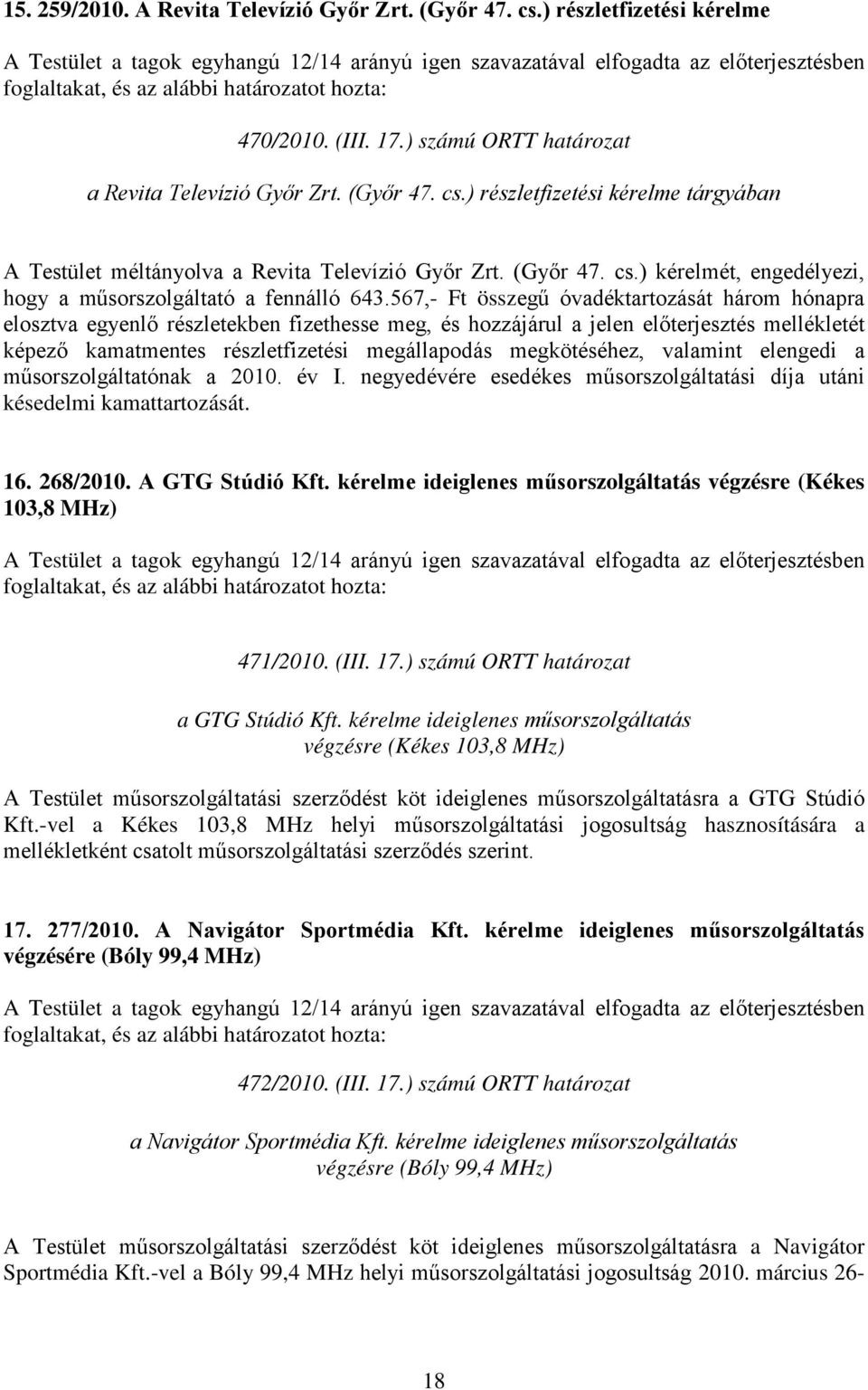 567,- Ft összegű óvadéktartozását három hónapra elosztva egyenlő részletekben fizethesse meg, és hozzájárul a jelen előterjesztés mellékletét képező kamatmentes részletfizetési megállapodás