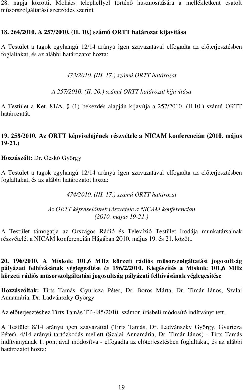 (II.10.) számú ORTT határozatát. 19. 258/2010. Az ORTT képviselőjének részvétele a NICAM konferencián (2010. május 19-21.) Hozzászólt: Dr. Ocskó György 474/2010. (III. 17.