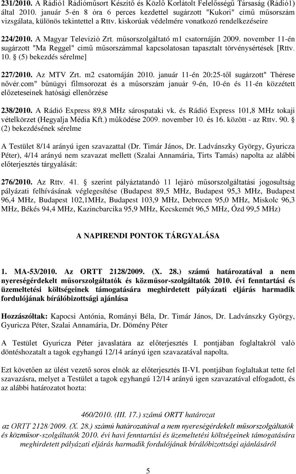 A Magyar Televízió műsorszolgáltató m1 csatornáján 2009. november 11-én sugárzott "Ma Reggel" című műsorszámmal kapcsolatosan tapasztalt törvénysértések [Rttv. 10. (5) bekezdés sérelme] 227/2010.