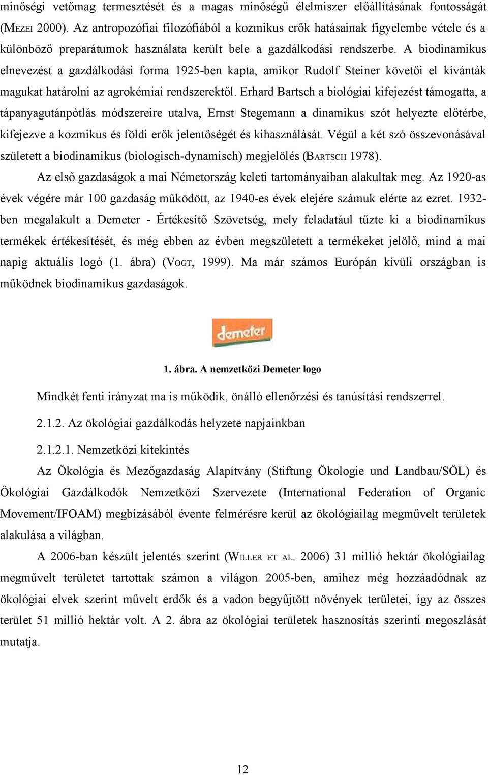 A biodinmikus elnevezést gzdálkodási form 1925-ben kpt, mikor Rudolf Steiner követői el kívánták mgukt htárolni z grokémii rendszerektől.