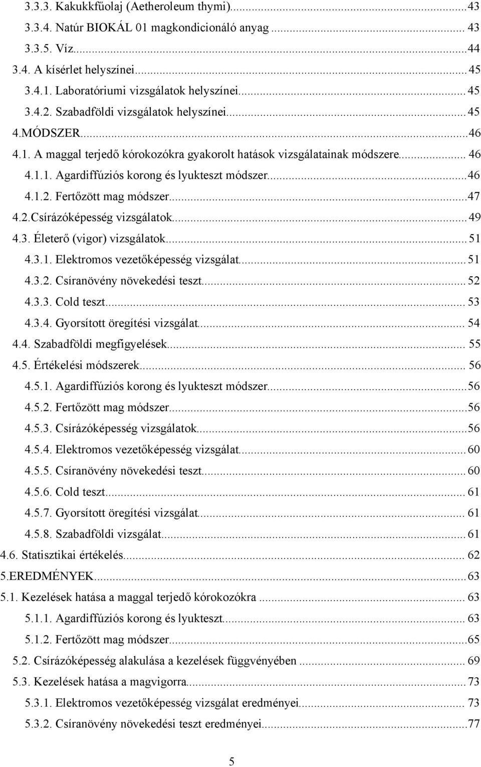 Fertőzött mg módszer...47 4.2.Csírázóképesség vizsgáltok...49 4.3. Életerő (vigor) vizsgáltok...51 4.3.1. Elektromos vezetőképesség vizsgált... 51 4.3.2. Csírnövény növekedési teszt... 52 4.3.3. Cold teszt.