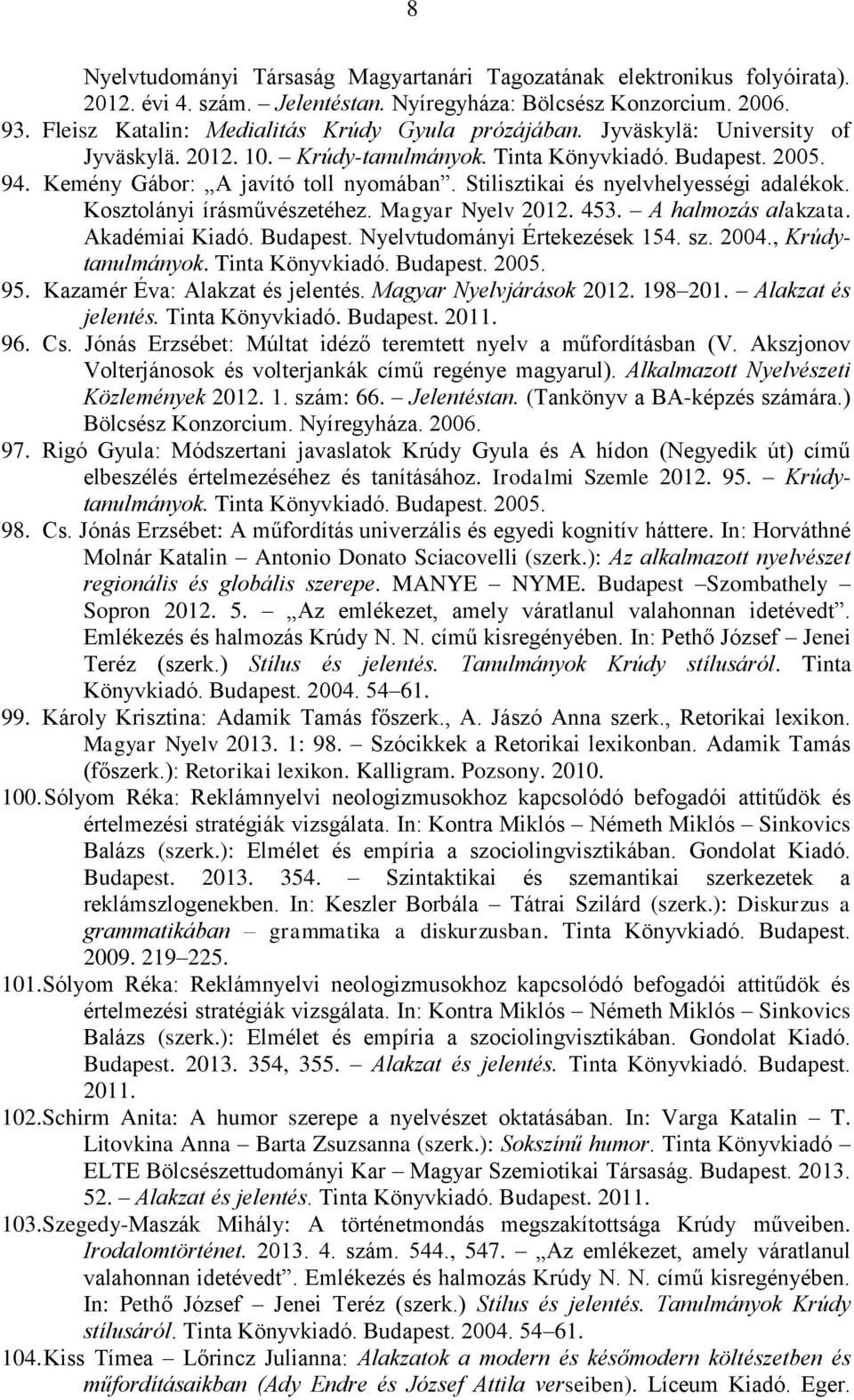 Stilisztikai és nyelvhelyességi adalékok. Kosztolányi írásművészetéhez. Magyar Nyelv 2012. 453. A halmozás alakzata. Akadémiai Kiadó. Budapest. Nyelvtudományi, Krúdytanulmányok. Tinta Könyvkiadó.