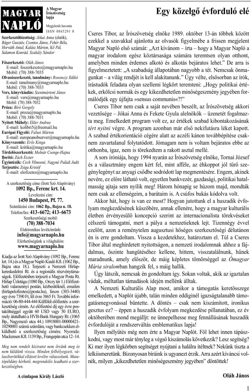 hu Mo bil: (70) 388-7033 Vers, könyvkiadás: Szentmártoni Já nos E-mail: vers@magyarnaplo.hu Mo bil: (70) 388-7032 Próza: Bíró Gergely E-mail: proza@magyarnaplo.