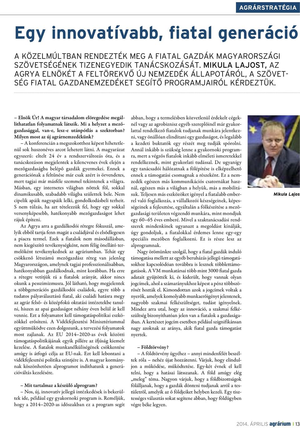 A magyar társadalom elöregedése megállíthatatlan folyamatnak látszik. Mi a helyzet a mezőgazdasággal, van-e, lesz-e utánpótlás a szektorban? Milyen most az új agrárnemzedékünk?