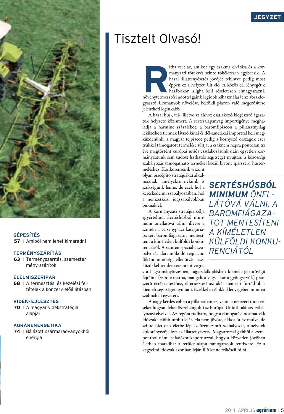 70 I A magyar vidékstratégia alapjai agrárenergetika 74 I Bálázott szármaradványokból energia Ritka eset az, amikor egy szakma elvárása és a kormányzati törekvés szinte tökéletesen egybeesik.