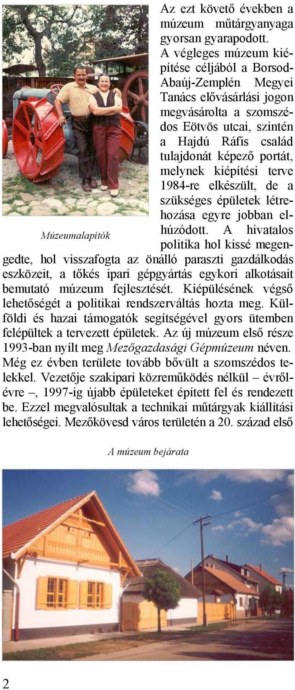 kiépítési terve 1984-re elkészült, de a szükséges épületek létrehozása egyre jobban elhúzódott.