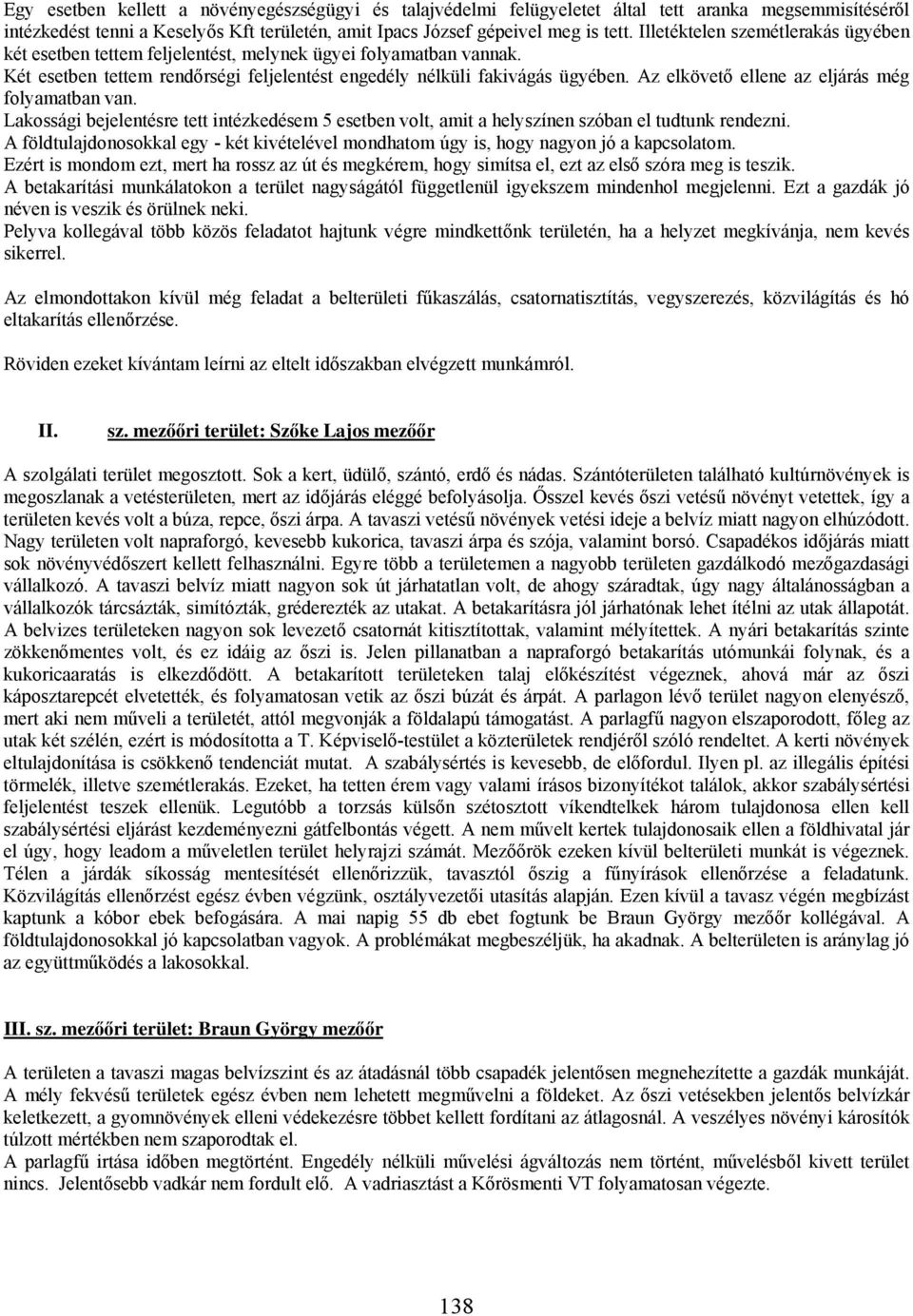 Az elkövető ellene az eljárás még folyamatban van. Lakossági bejelentésre tett intézkedésem 5 esetben volt, amit a helyszínen szóban el tudtunk rendezni.